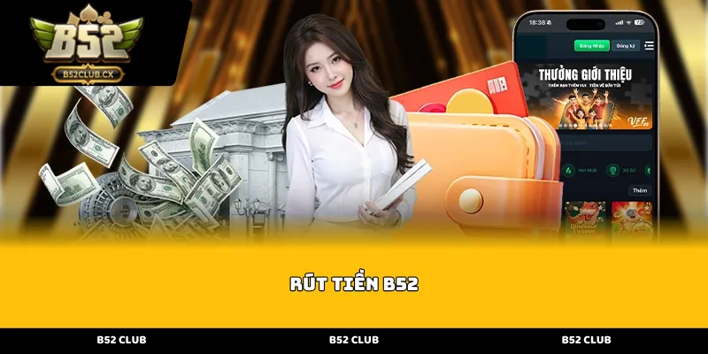 Quy trình thực hiện rút tiền b52 an toàn và minh bạch